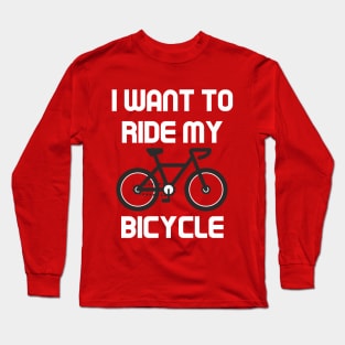 I want to ride my bicycle Long Sleeve T-Shirt